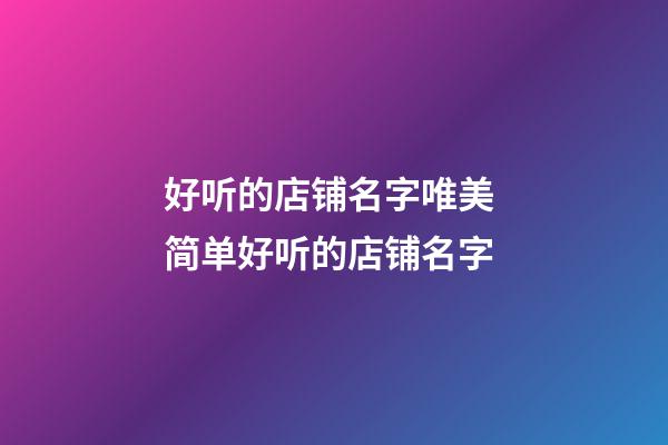 好听的店铺名字唯美 简单好听的店铺名字-第1张-店铺起名-玄机派